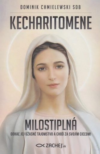 Kecharitomene Milostiplná : odhaľ jej úžasné tajomstvo a choď za svojím cieľom! (Dominik Chmielewski, 2020)