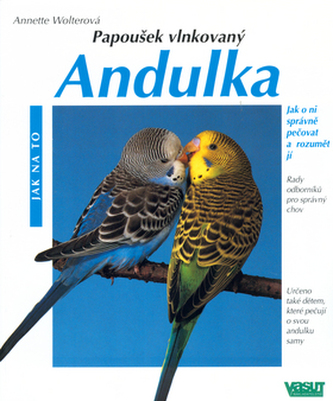 Andulka : Správná péče : Rady odborníka pro správný chov (Annette Wolter, 2001)