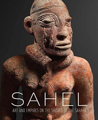 Sahel - Art and Empires on the Shores of the Sahara Sahel - Art and Empires on the Shores of the Sahara