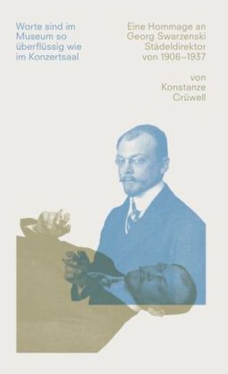 Worte sind im Museum genauso überflüssig wie im Konzertsaal. Eine Hommage an Georg Swarzenski, Städeldirektor 1906-1937