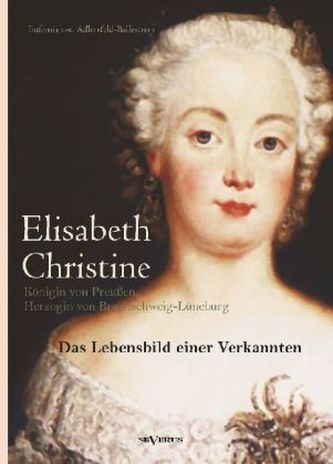 Elisabeth Christine von Braunschweig-Wolfenbüttel-Bevern, Königin von Preußen, Herzogin von Braunschweig-Lüneburg: Das Lebensbil