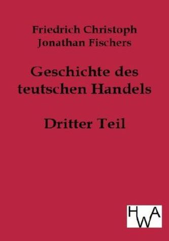 Geschichte des teutschen Handels. Tl.3