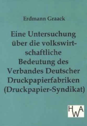 Eine Untersuchung über die volkswirtschaftliche Bedeutung des Verbandes Deutscher Druckpapierfabriken (Druckpapier-Syndikat)
