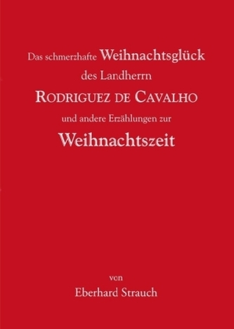 Das schmerzhafte Weihnachtsglück des Landherrn Rodriguez de Cavalho und andere Erzählungen zur Weihnachtszeit