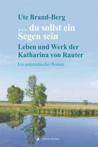 ... du sollst ein Segen sein. Leben und Werk der Katharina von Rauter