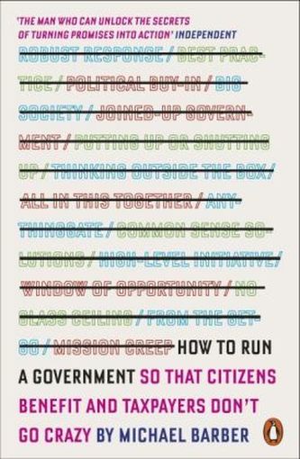 How to Run A Government: So that Citizens Benefit and Taxpayers Don't Go Crazy