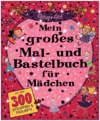 Mein großes Mal- und Bastelbuch für Mädchen