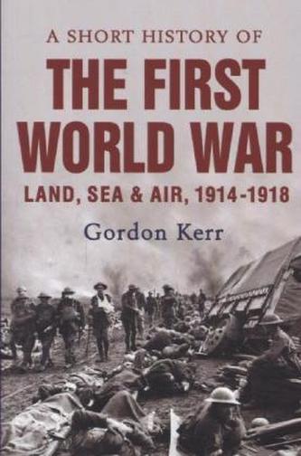 A Short History of the First World War A Short History of the First World War