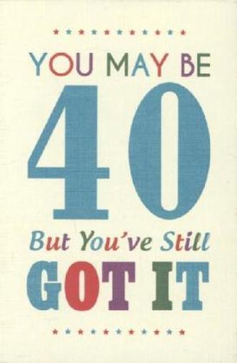 You May be 40 but You've Still Got it
