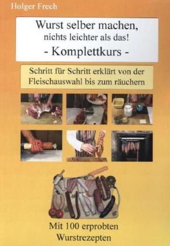 Wurst selber machen, nichts leichter als das! Komplettkurs Wurst selber machen, nichts leichter als das! Komplettkurs