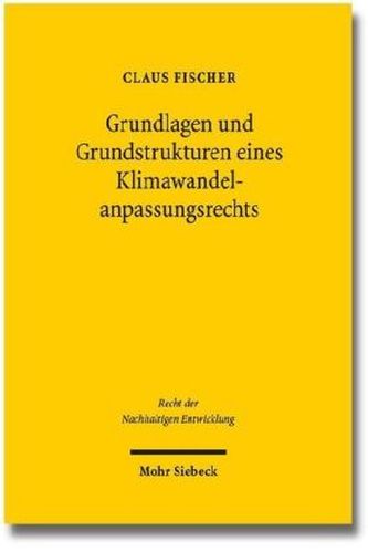Grundlagen und Grundstrukturen eines Klimawandelanpassungsrechts