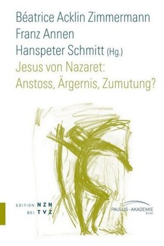 Jesus von Nazaret: Anstoss, Ärgernis, Zumutung?