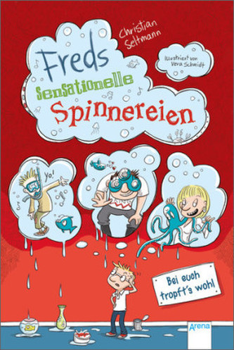 Freds sensationelle Spinnereien. Bei euch tropft's wohl!