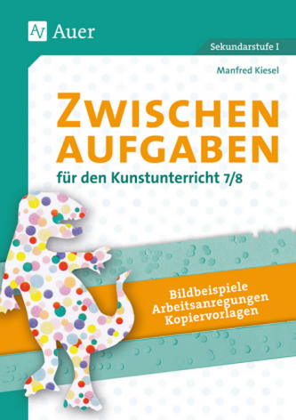 Zwischenaufgaben für den Kunstunterricht 7/8 Zwischenaufgaben für den Kunstunterricht 7/8