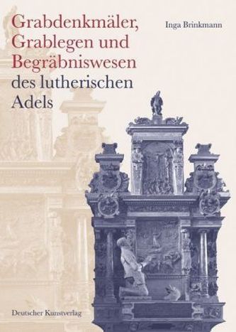 Grabdenkmäler. Grablegen und Begräbniswesen des lutherischen Adels