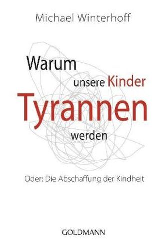 Warum unsere Kinder Tyrannen werden Warum unsere Kinder Tyrannen werden