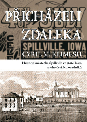 Přicházeli zdaleka : historie městečka Spillville ve státě Iowa a jeho českých osadníků (Cyril M Klimesh, 2008)