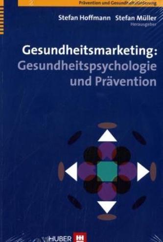 Gesundheitsmarketing: Gesundheitspsychologie und Prävention Gesundheitsmarketing: Gesundheitspsychologie und Prävention