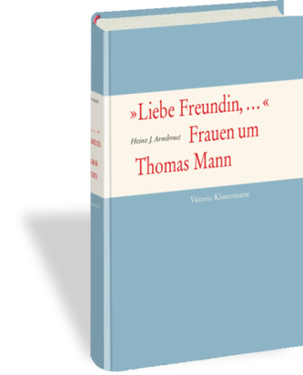 'Liebe Freundin,...'. Frauen um Thomas Mann
