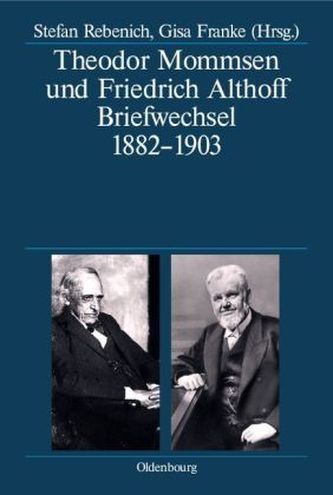 Theodor Mommsen und Friedrich Althoff. Briefwechsel 1882-1903 Theodor Mommsen und Friedrich Althoff. Briefwechsel 1882-1903
