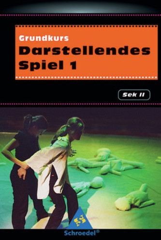 Grundkurs Darstellendes Spiel. Bd.1
