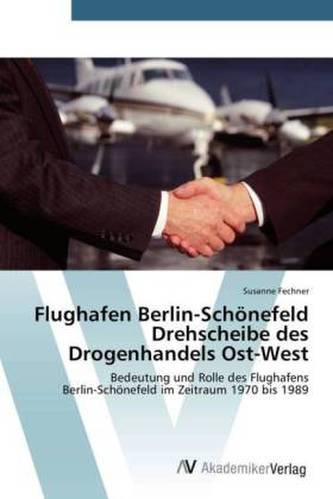 Flughafen Berlin-Schönefeld Drehscheibe des Drogenhandels Ost-West