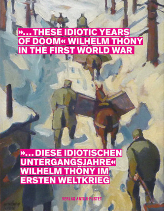 '... diese idiotischen Untergangsjahre' Wilhelm Thöny im Ersten Weltkrieg