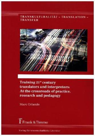 Training 21st century translators and interpreters: At the crossroads of practice, research and pedagogy
