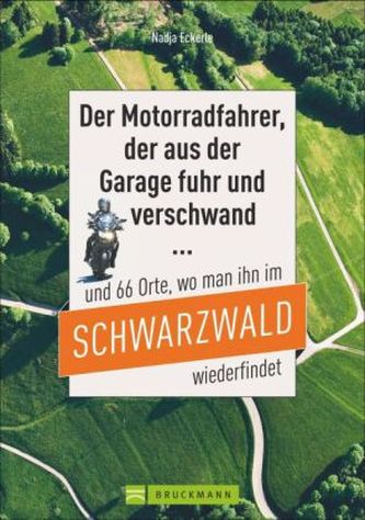 Der Motorradfahrer, der aus der Garage fuhr und verschwand ... und 66 Orte, wo man ihn im Schwarzwald wiederfindet