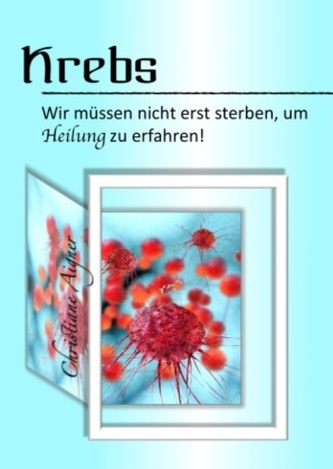 Krebs - Wir müssen nicht erst sterben, um Heilung zu erfahren!
