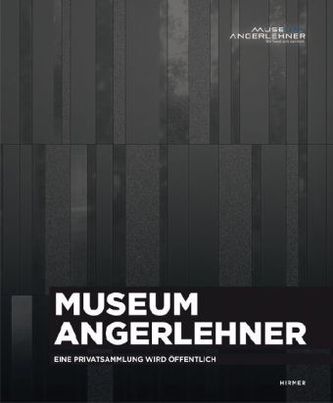 Museum Angerlehner. Eine Privatsammlung wird öffentlich Museum Angerlehner. Eine Privatsammlung wird öffentlich