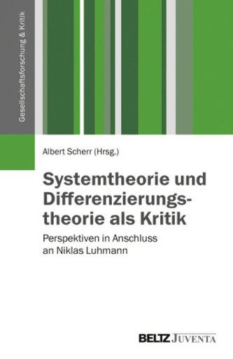 Systemtheorie und Differenzierungstheorie als Kritik Systemtheorie und Differenzierungstheorie als Kritik