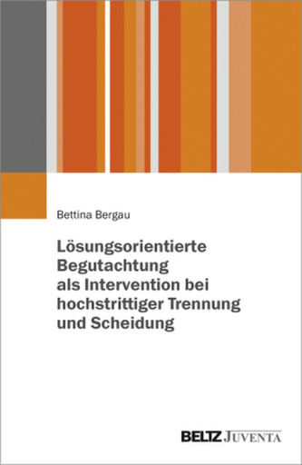 Lösungsorientierte Begutachtung als Intervention bei hochstrittiger Trennung und Scheidung Lösungsorientierte Begutachtung als Intervention bei hochstrittiger Trennung und Scheidung