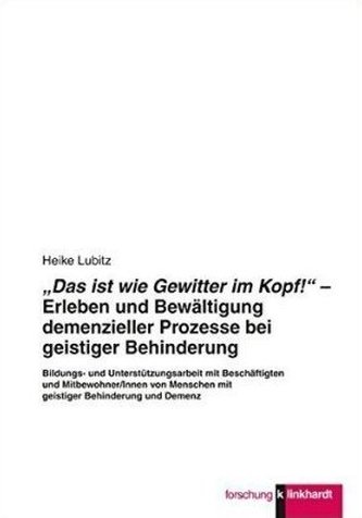 'Das ist wie Gewitter im Kopf!' - Erleben und Bewältigung demenzieler Prozesse bei geistiger Behinderung 'Das ist wie Gewitter im Kopf!' - Erleben und Bewältigung demenzieler Prozesse bei geistiger Behinderung