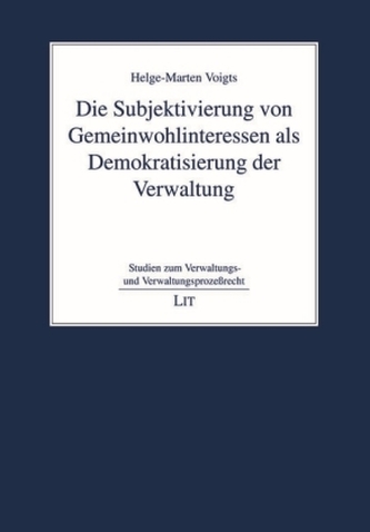 Die Subjektivierung von Gemeinwohlinteressen als Demokratisierung der Verwaltung Die Subjektivierung von Gemeinwohlinteressen als Demokratisierung der Verwaltung