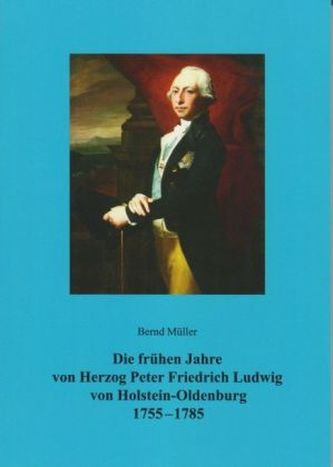 Die frühen Jahre von Herzog Peter Friedrich Ludwig von Holstein-Oldenburg 1755-1785 Die frühen Jahre von Herzog Peter Friedrich Ludwig von Holstein-Oldenburg 1755-1785