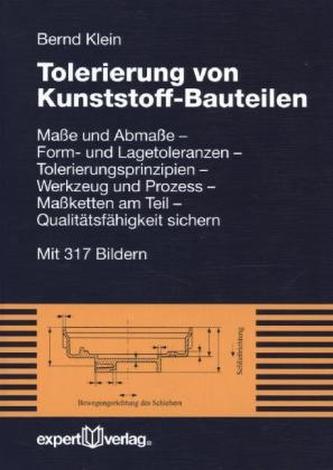 Tolerierung von Kunststoff-Bauteilen - Maße und Abmaße – Form- und Lagetoleranzen – Tolerierungsprinzipien – Werkzeug und Prozes