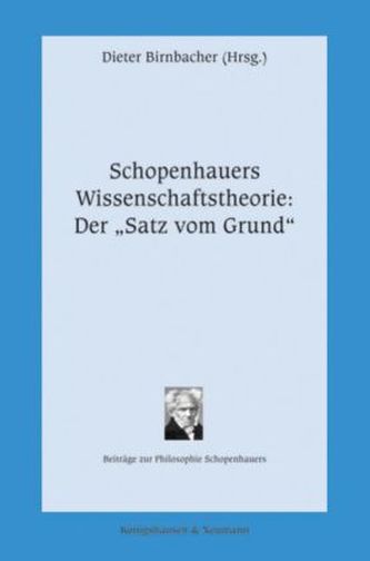 Schopenhauers Wissenschaftstheorie: Der 'Satz vom Grund' Schopenhauers Wissenschaftstheorie: Der 'Satz vom Grund'