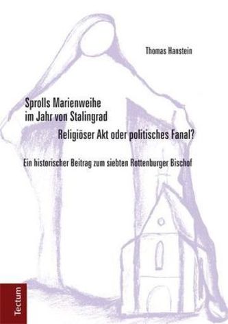 Sprolls Marienweihe im Jahr von Stalingrad. Religiöser Akt oder politisches Fanal? Sprolls Marienweihe im Jahr von Stalingrad. Religiöser Akt oder politisches Fanal?