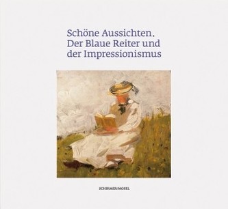 Schöne Aussichten. Der Blaue Reiter und der Impressionismus