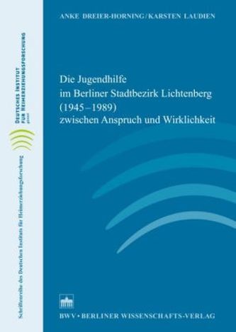 Die Jugendhilfe im Berliner Stadtbezirk Lichtenberg (1945-1989) zwischen Anspruch und Wirklichkeit