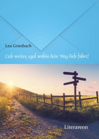 Geh weiter, egal wohin dein Weg dich führt!