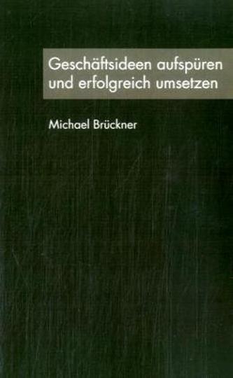 Geschäftsideen aufspüren und erfolgreich umsetzen