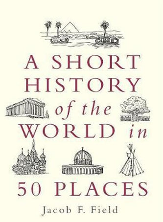A Short History of the World in 50 Places A Short History of the World in 50 Places