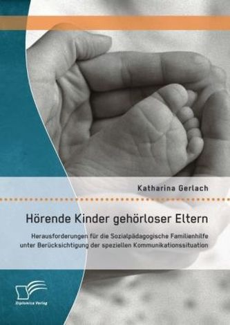 Hörende Kinder gehörloser Eltern: Herausforderungen für die Sozialpädagogische Familienhilfe unter Berücksichtigung der speziell