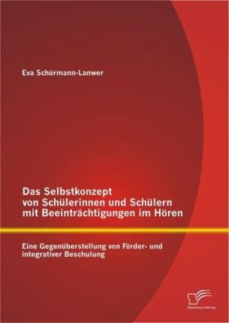 Das Selbstkonzept von Schülerinnen und Schülern mit Beeinträchtigungen im Hören: Eine Gegenüberstellung von Förder- und integrat