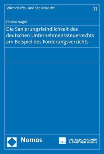 Die Sanierungsfeindlichkeit des deutschen Unternehmenssteuerrechts am Beispiel des Forderungsverzichts Die Sanierungsfeindlichkeit des deutschen Unternehmenssteuerrechts am Beispiel des Forderungsverzichts
