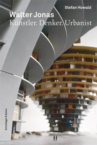 Walter Jonas. Künstler, Denker, Urbanist