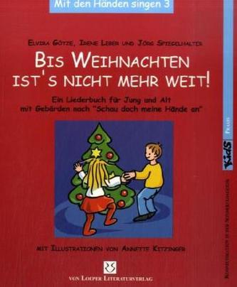 Bis Weihnachten ist's nicht mehr weit! Ein Liederbuch für Jung und Alt mit Gebärden nach 'Schau doch meine Hände an'