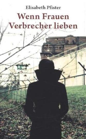 Wenn Frauen Verbrecher lieben